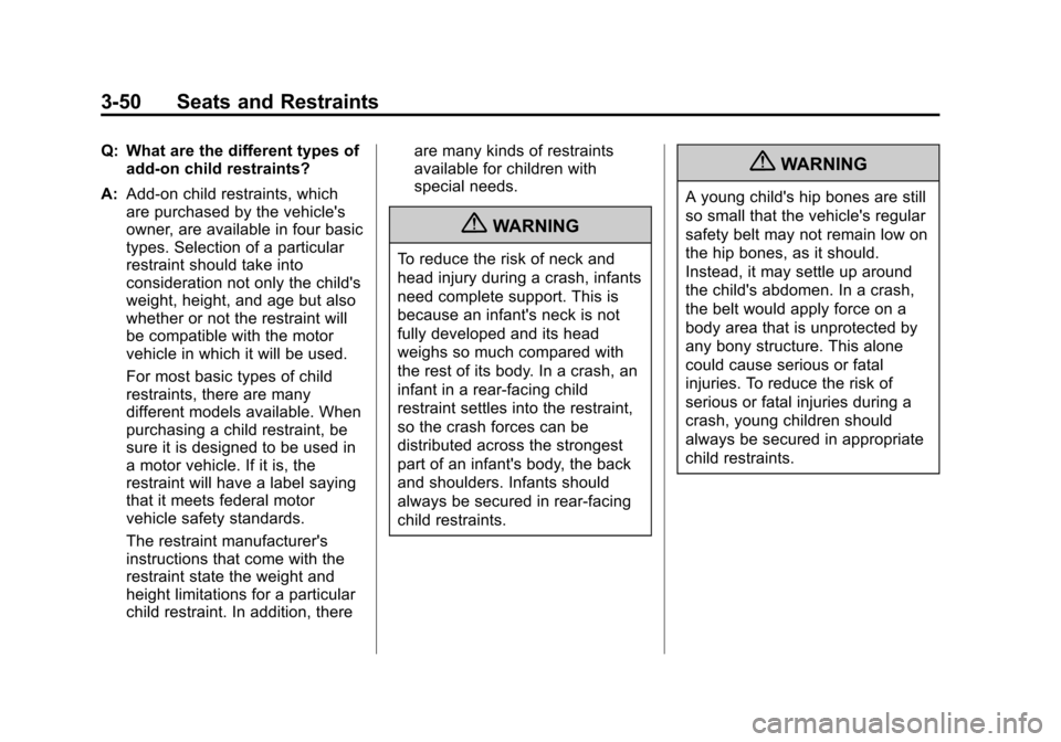 CHEVROLET TRAVERSE 2010 1.G Owners Manual 3-50 Seats and Restraints
Q: What are the different types ofadd-on child restraints?
A: Add-on child restraints, which
are purchased by the vehicles
owner, are available in four basic
types. Selectio CHEVROLET TRAVERSE 2010 1.G Owners Manual 3-50 Seats and Restraints
Q: What are the different types ofadd-on child restraints?
A: Add-on child restraints, which
are purchased by the vehicles
owner, are available in four basic
types. Selectio