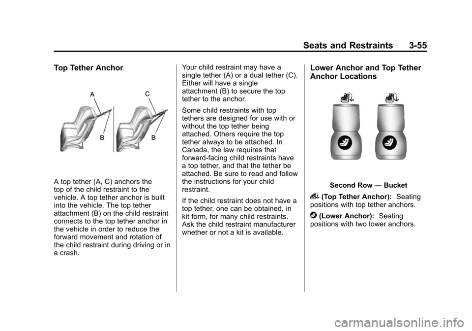 CHEVROLET TRAVERSE 2010 1.G Owners Manual Seats and Restraints 3-55
Top Tether Anchor
A top tether (A, C) anchors the
top of the child restraint to the
vehicle. A top tether anchor is built
into the vehicle. The top tether
attachment (B) on t
