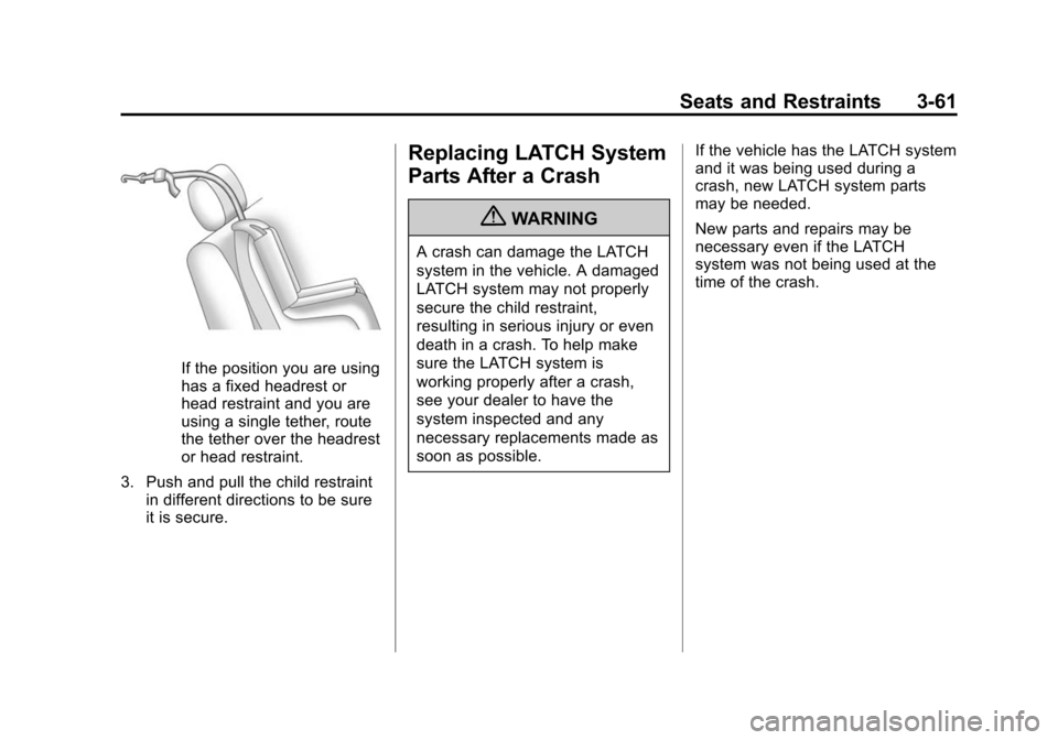 CHEVROLET TRAVERSE 2010 1.G Owners Manual Seats and Restraints 3-61
If the position you are using
has a fixed headrest or
head restraint and you are
using a single tether, route
the tether over the headrest
or head restraint.
3. Push and pull