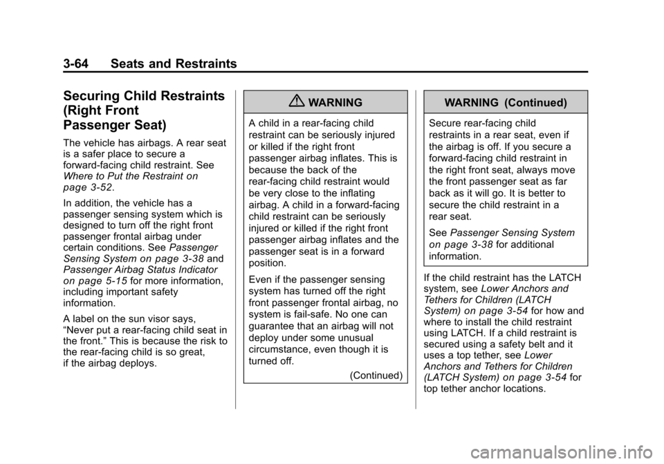 CHEVROLET TRAVERSE 2010 1.G Owners Manual 3-64 Seats and Restraints
Securing Child Restraints
(Right Front
Passenger Seat)
The vehicle has airbags. A rear seat
is a safer place to secure a
forward-facing child restraint. See
Where to Put the 