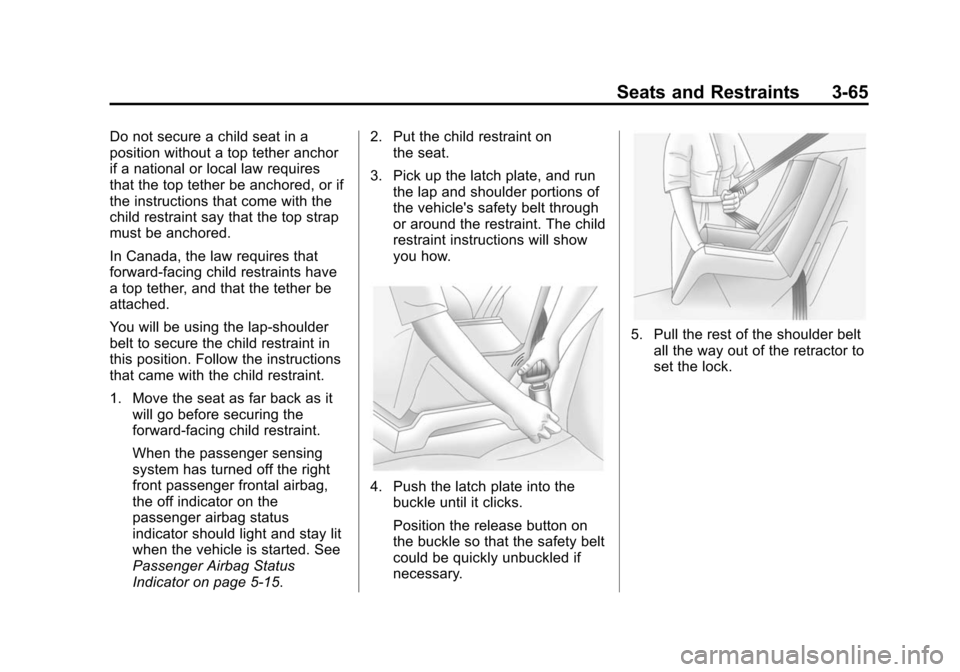 CHEVROLET TRAVERSE 2010 1.G Owners Manual Seats and Restraints 3-65
Do not secure a child seat in a
position without a top tether anchor
if a national or local law requires
that the top tether be anchored, or if
the instructions that come wit