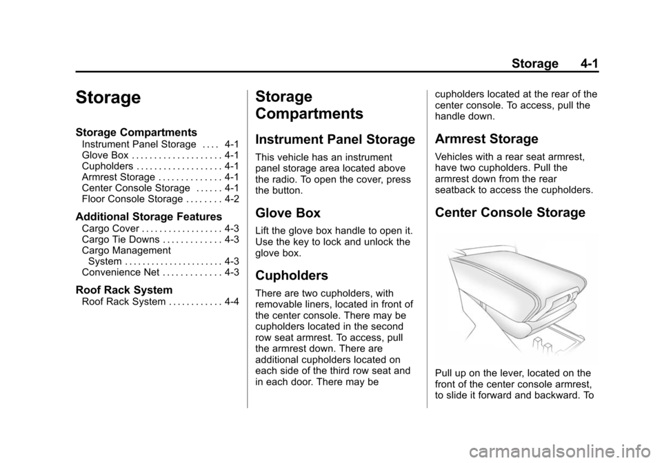 CHEVROLET TRAVERSE 2010 1.G Owners Manual Storage 4-1
Storage
Storage Compartments
Instrument Panel Storage . . . . 4-1
Glove Box . . . . . . . . . . . . . . . . . . . . 4-1
Cupholders . . . . . . . . . . . . . . . . . . . 4-1
Armrest Storage
