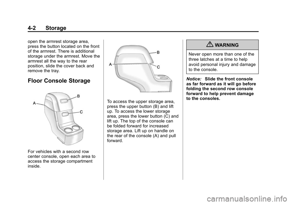 CHEVROLET TRAVERSE 2010 1.G Owners Manual 4-2 Storage
open the armrest storage area,
press the button located on the front
of the armrest. There is additional
storage under the armrest. Move the
armrest all the way to the rear
position, slide