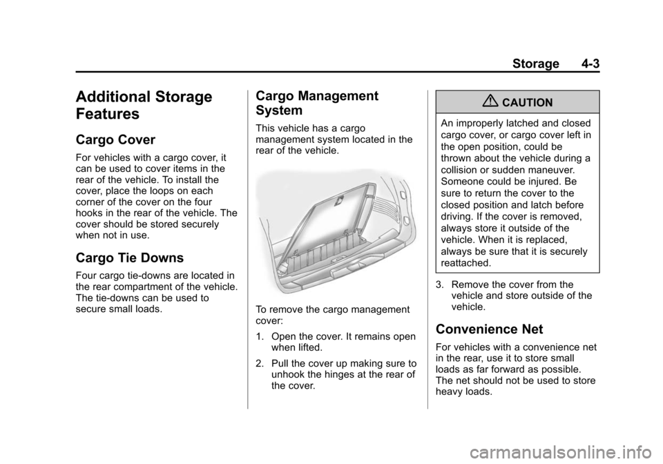 CHEVROLET TRAVERSE 2010 1.G Owners Manual Storage 4-3
Additional Storage
Features
Cargo Cover
For vehicles with a cargo cover, it
can be used to cover items in the
rear of the vehicle. To install the
cover, place the loops on each
corner of t