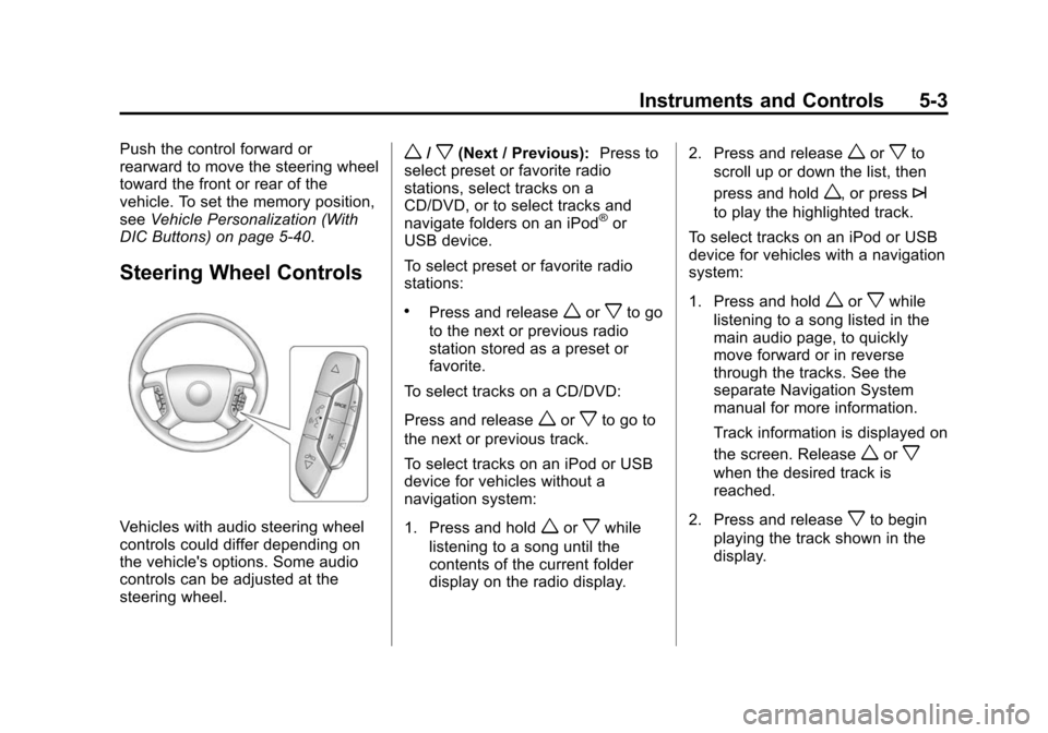 CHEVROLET TRAVERSE 2010 1.G Owners Manual Instruments and Controls 5-3
Push the control forward or
rearward to move the steering wheel
toward the front or rear of the
vehicle. To set the memory position,
seeVehicle Personalization (With
DIC B