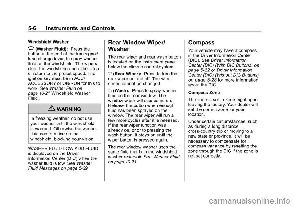 CHEVROLET TRAVERSE 2010 1.G Owners Manual 5-6 Instruments and Controls
Windshield Washer
J(Washer Fluid):Press the
button at the end of the turn signal/
lane change lever, to spray washer
fluid on the windshield. The wipers
clear the windshie CHEVROLET TRAVERSE 2010 1.G Owners Manual 5-6 Instruments and Controls
Windshield Washer
J(Washer Fluid):Press the
button at the end of the turn signal/
lane change lever, to spray washer
fluid on the windshield. The wipers
clear the windshie