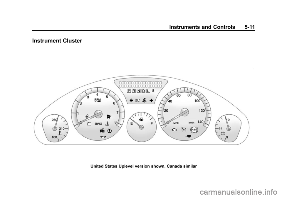 CHEVROLET TRAVERSE 2010 1.G Owners Manual Instruments and Controls 5-11
Instrument Cluster
United States Uplevel version shown, Canada similar CHEVROLET TRAVERSE 2010 1.G Owners Manual Instruments and Controls 5-11
Instrument Cluster
United States Uplevel version shown, Canada similar