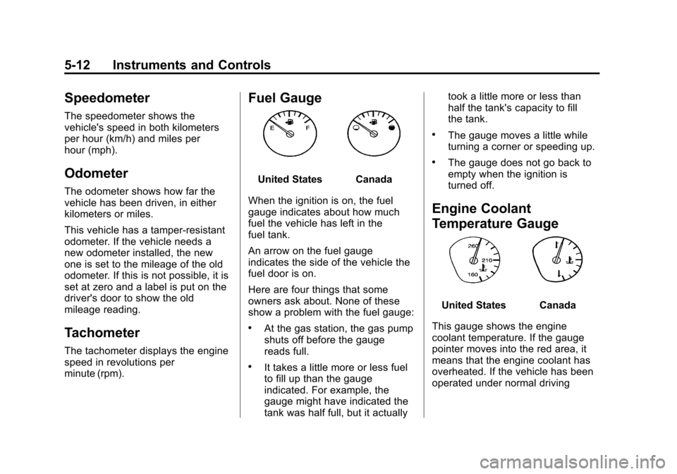 CHEVROLET TRAVERSE 2010 1.G Owners Manual 5-12 Instruments and Controls
Speedometer
The speedometer shows the
vehicles speed in both kilometers
per hour (km/h) and miles per
hour (mph).
Odometer
The odometer shows how far the
vehicle has bee CHEVROLET TRAVERSE 2010 1.G Owners Manual 5-12 Instruments and Controls
Speedometer
The speedometer shows the
vehicles speed in both kilometers
per hour (km/h) and miles per
hour (mph).
Odometer
The odometer shows how far the
vehicle has bee