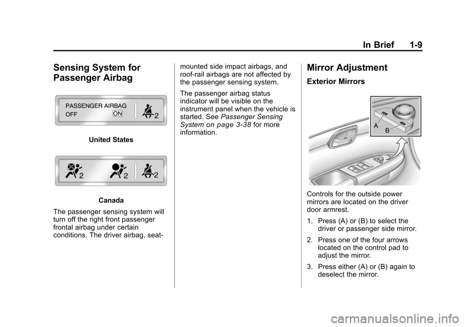 CHEVROLET TRAVERSE 2010 1.G User Guide In Brief 1-9
Sensing System for
Passenger Airbag
United States
Canada
The passenger sensing system will
turn off the right front passenger
frontal airbag under certain
conditions. The driver airbag, s CHEVROLET TRAVERSE 2010 1.G User Guide In Brief 1-9
Sensing System for
Passenger Airbag
United States
Canada
The passenger sensing system will
turn off the right front passenger
frontal airbag under certain
conditions. The driver airbag, s