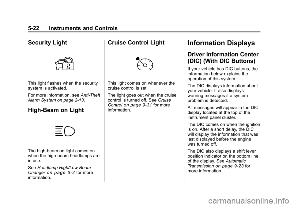 CHEVROLET TRAVERSE 2010 1.G Owners Manual 5-22 Instruments and Controls
Security Light
This light flashes when the security
system is activated.
For more information, seeAnti-Theft
Alarm System on page 2‑13.
High-Beam on Light
The high-beam