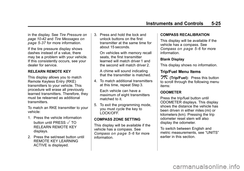 CHEVROLET TRAVERSE 2010 1.G Owners Manual Instruments and Controls 5-25
in the display. SeeTire Pressureon
page 10‑42and Tire Messageson
page 5‑37for more information.
If the tire pressure display shows
dashes instead of a value, there
ma