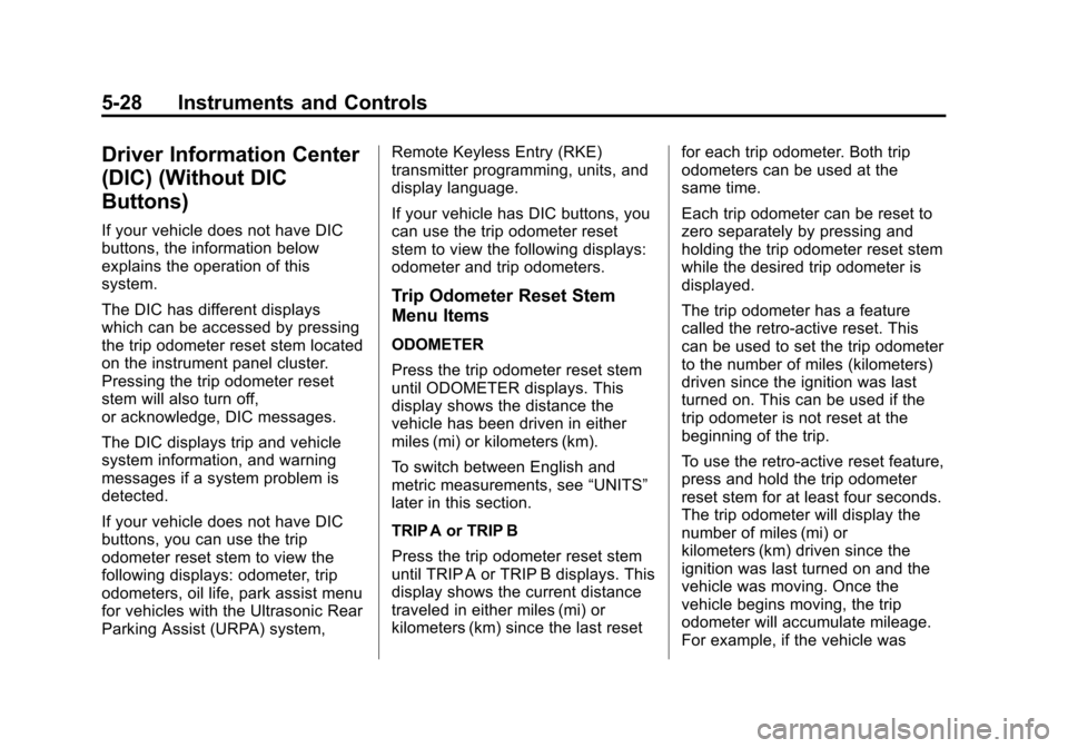 CHEVROLET TRAVERSE 2010 1.G Owners Manual 5-28 Instruments and Controls
Driver Information Center
(DIC) (Without DIC
Buttons)
If your vehicle does not have DIC
buttons, the information below
explains the operation of this
system.
The DIC has 