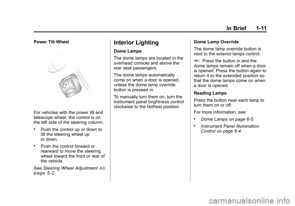 CHEVROLET TRAVERSE 2010 1.G User Guide In Brief 1-11
Power Tilt Wheel
For vehicles with the power tilt and
telescope wheel, the control is on
the left side of the steering column.
.Push the control up or down to
tilt the steering wheel up
CHEVROLET TRAVERSE 2010 1.G User Guide In Brief 1-11
Power Tilt Wheel
For vehicles with the power tilt and
telescope wheel, the control is on
the left side of the steering column.
.Push the control up or down to
tilt the steering wheel up