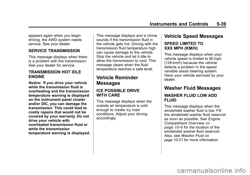 CHEVROLET TRAVERSE 2010 1.G Owners Manual Instruments and Controls 5-39
appears again when you begin
driving, the AWD system needs
service. See your dealer.
SERVICE TRANSMISSION
This message displays when there
is a problem with the transmiss CHEVROLET TRAVERSE 2010 1.G Owners Manual Instruments and Controls 5-39
appears again when you begin
driving, the AWD system needs
service. See your dealer.
SERVICE TRANSMISSION
This message displays when there
is a problem with the transmiss