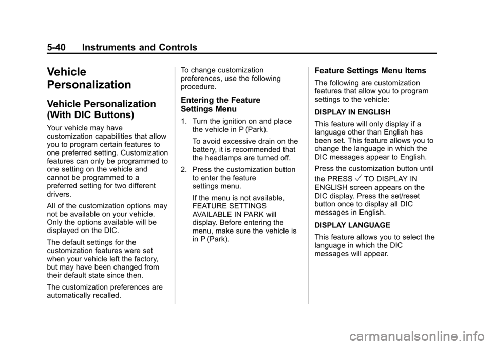 CHEVROLET TRAVERSE 2010 1.G Owners Manual 5-40 Instruments and Controls
Vehicle
Personalization
Vehicle Personalization
(With DIC Buttons)
Your vehicle may have
customization capabilities that allow
you to program certain features to
one pref