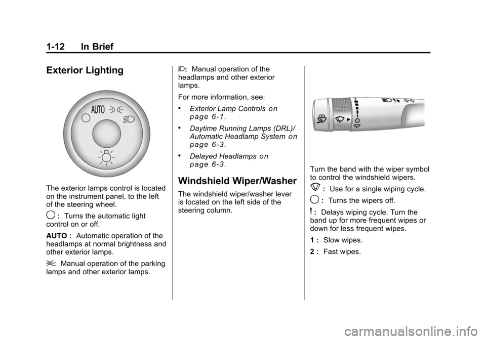 CHEVROLET TRAVERSE 2010 1.G Owners Manual 1-12 In Brief
Exterior Lighting
The exterior lamps control is located
on the instrument panel, to the left
of the steering wheel.
9:Turns the automatic light
control on or off.
AUTO : Automatic operat