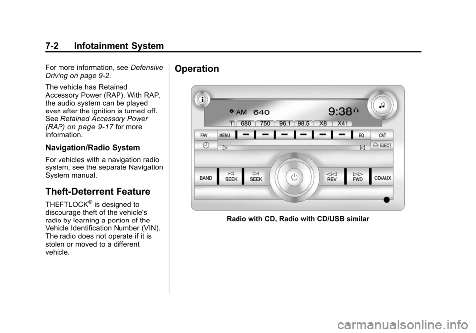 CHEVROLET TRAVERSE 2010 1.G Owners Manual 7-2 Infotainment System
For more information, seeDefensive
Driving on page 9‑2.
The vehicle has Retained
Accessory Power (RAP). With RAP,
the audio system can be played
even after the ignition is tu