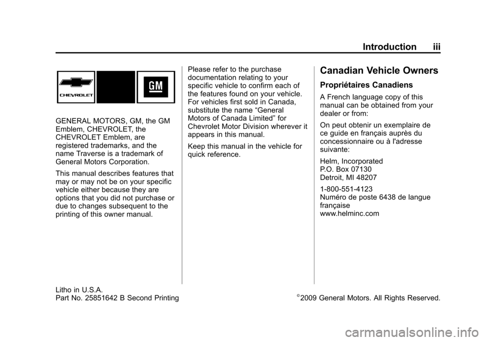 CHEVROLET TRAVERSE 2010 1.G Owners Manual Introduction iii
GENERAL MOTORS, GM, the GM
Emblem, CHEVROLET, the
CHEVROLET Emblem, are
registered trademarks, and the
name Traverse is a trademark of
General Motors Corporation.
This manual describe