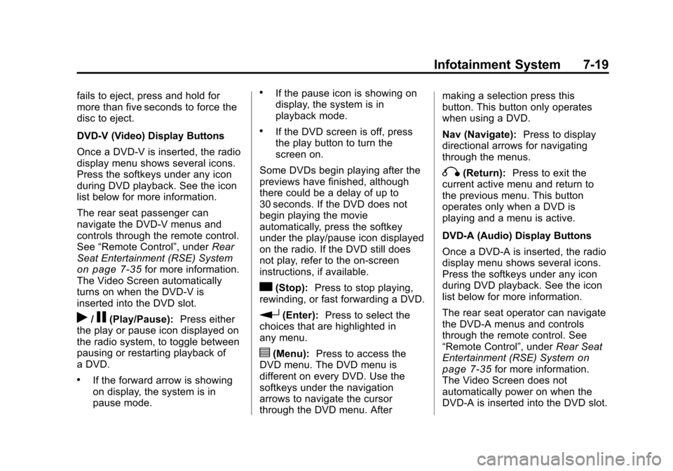 CHEVROLET TRAVERSE 2010 1.G Owners Manual Infotainment System 7-19
fails to eject, press and hold for
more than five seconds to force the
disc to eject.
DVD-V (Video) Display Buttons
Once a DVD-V is inserted, the radio
display menu shows seve