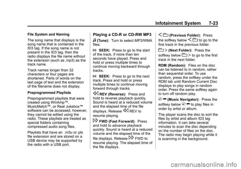 CHEVROLET TRAVERSE 2010 1.G Owners Manual Infotainment System 7-23
File System and Naming
The song name that displays is the
song name that is contained in the
ID3 tag. If the song name is not
present in the ID3 tag, then the
radio displays t