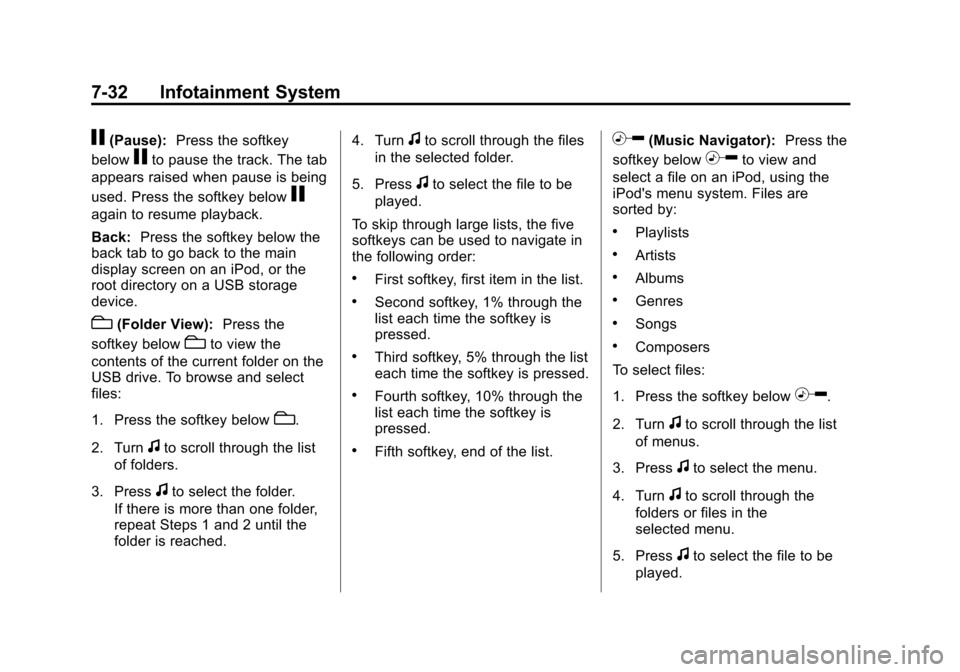 CHEVROLET TRAVERSE 2010 1.G Owners Manual 7-32 Infotainment System
j(Pause):Press the softkey
below
jto pause the track. The tab
appears raised when pause is being
used. Press the softkey below
j
again to resume playback.
Back: Press the soft CHEVROLET TRAVERSE 2010 1.G Owners Manual 7-32 Infotainment System
j(Pause):Press the softkey
below
jto pause the track. The tab
appears raised when pause is being
used. Press the softkey below
j
again to resume playback.
Back: Press the soft