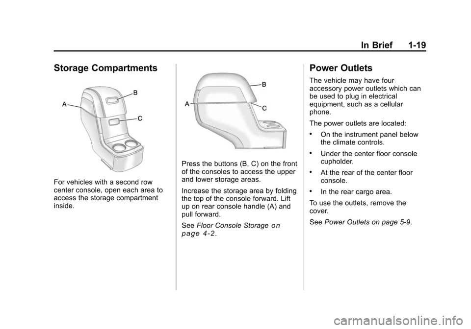 CHEVROLET TRAVERSE 2010 1.G Owners Manual In Brief 1-19
Storage Compartments
For vehicles with a second row
center console, open each area to
access the storage compartment
inside.
Press the buttons (B, C) on the front
of the consoles to acce CHEVROLET TRAVERSE 2010 1.G Owners Manual In Brief 1-19
Storage Compartments
For vehicles with a second row
center console, open each area to
access the storage compartment
inside.
Press the buttons (B, C) on the front
of the consoles to acce