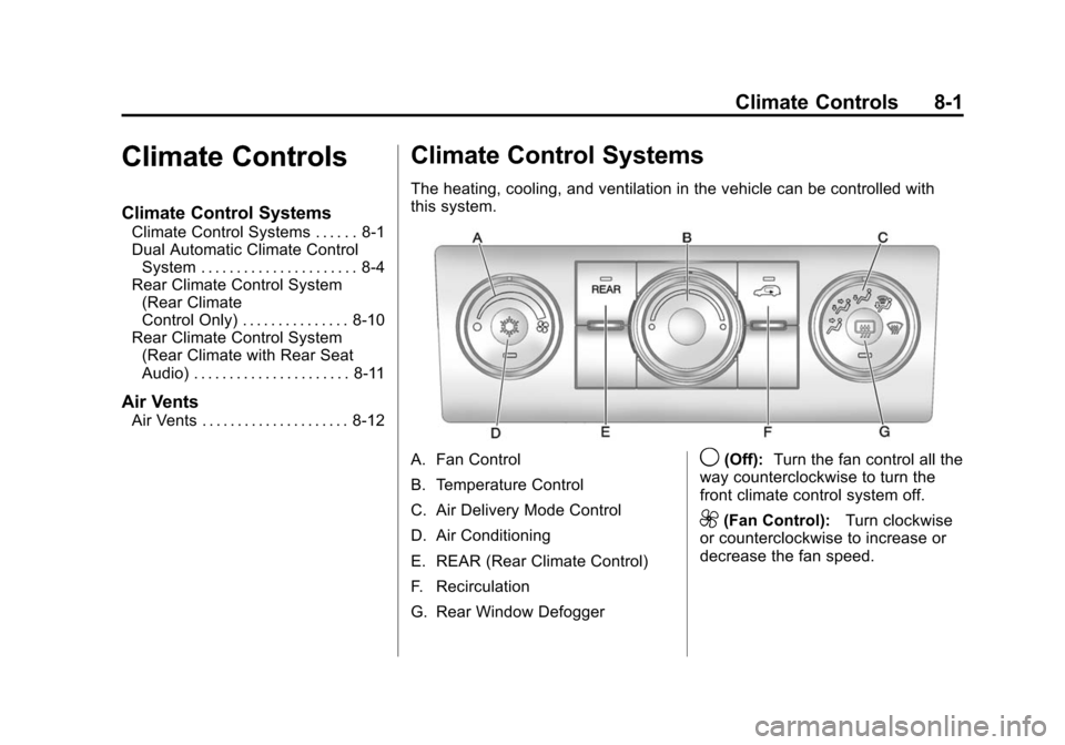 CHEVROLET TRAVERSE 2010 1.G Owners Manual Climate Controls 8-1
Climate Controls
Climate Control Systems
Climate Control Systems . . . . . . 8-1
Dual Automatic Climate ControlSystem . . . . . . . . . . . . . . . . . . . . . . 8-4
Rear Climate CHEVROLET TRAVERSE 2010 1.G Owners Manual Climate Controls 8-1
Climate Controls
Climate Control Systems
Climate Control Systems . . . . . . 8-1
Dual Automatic Climate ControlSystem . . . . . . . . . . . . . . . . . . . . . . 8-4
Rear Climate