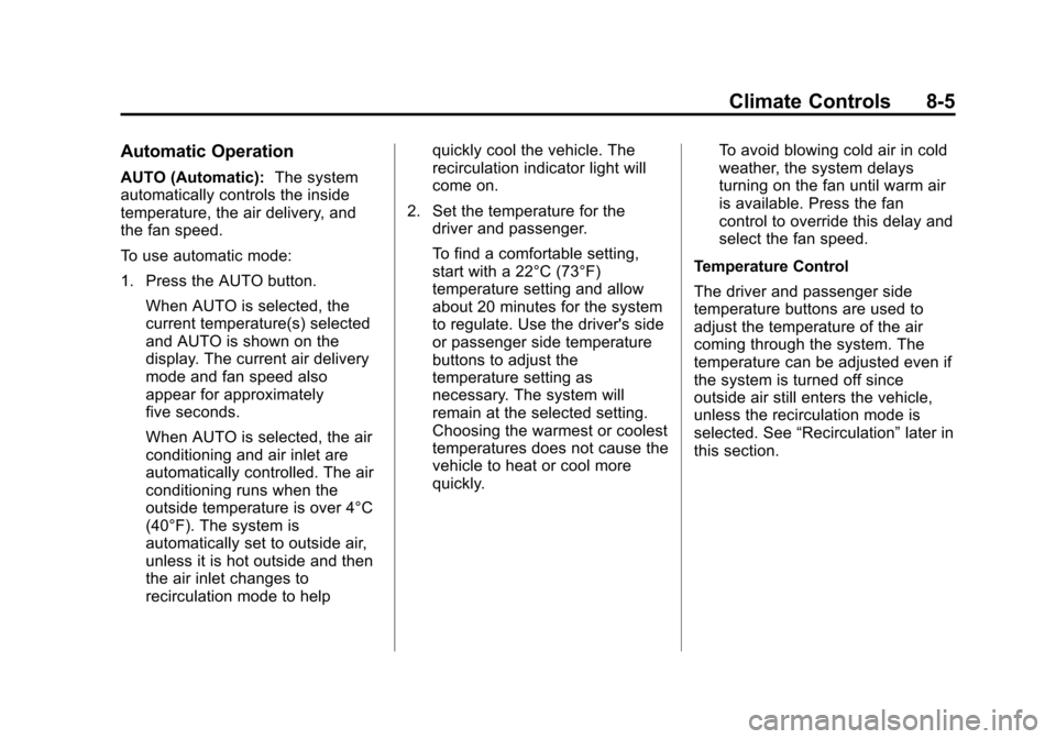 CHEVROLET TRAVERSE 2010 1.G Owners Manual Climate Controls 8-5
Automatic Operation
AUTO (Automatic):The system
automatically controls the inside
temperature, the air delivery, and
the fan speed.
To use automatic mode:
1. Press the AUTO button CHEVROLET TRAVERSE 2010 1.G Owners Manual Climate Controls 8-5
Automatic Operation
AUTO (Automatic):The system
automatically controls the inside
temperature, the air delivery, and
the fan speed.
To use automatic mode:
1. Press the AUTO button