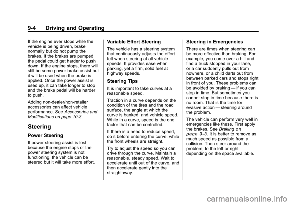 CHEVROLET TRAVERSE 2010 1.G Owners Manual 9-4 Driving and Operating
If the engine ever stops while the
vehicle is being driven, brake
normally but do not pump the
brakes. If the brakes are pumped,
the pedal could get harder to push
down. If t CHEVROLET TRAVERSE 2010 1.G Owners Manual 9-4 Driving and Operating
If the engine ever stops while the
vehicle is being driven, brake
normally but do not pump the
brakes. If the brakes are pumped,
the pedal could get harder to push
down. If t