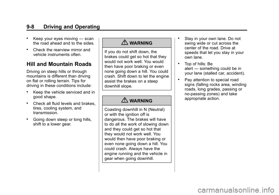 CHEVROLET TRAVERSE 2010 1.G Owners Manual 9-8 Driving and Operating
.Keep your eyes moving—scan
the road ahead and to the sides.
.Check the rearview mirror and
vehicle instruments often.
Hill and Mountain Roads
Driving on steep hills or thr CHEVROLET TRAVERSE 2010 1.G Owners Manual 9-8 Driving and Operating
.Keep your eyes moving—scan
the road ahead and to the sides.
.Check the rearview mirror and
vehicle instruments often.
Hill and Mountain Roads
Driving on steep hills or thr