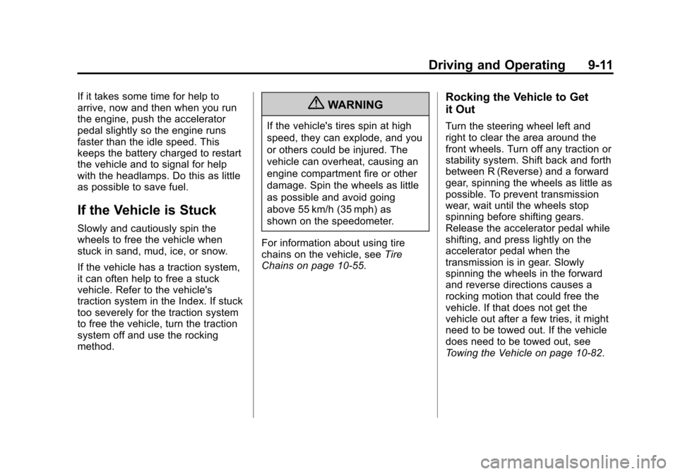 CHEVROLET TRAVERSE 2010 1.G Owners Manual Driving and Operating 9-11
If it takes some time for help to
arrive, now and then when you run
the engine, push the accelerator
pedal slightly so the engine runs
faster than the idle speed. This
keeps