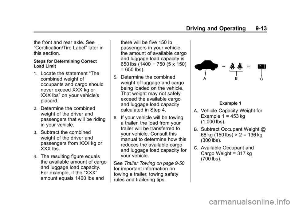 CHEVROLET TRAVERSE 2010 1.G Owners Manual Driving and Operating 9-13
the front and rear axle. See
“Certification/Tire Label”later in
this section.
Steps for Determining Correct
Load Limit
1.
Locate the statement “The
combined weight of
