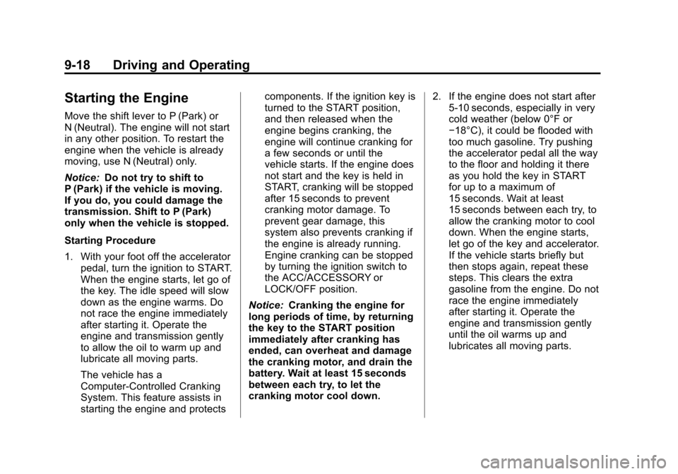 CHEVROLET TRAVERSE 2010 1.G Owners Manual 9-18 Driving and Operating
Starting the Engine
Move the shift lever to P (Park) or
N (Neutral). The engine will not start
in any other position. To restart the
engine when the vehicle is already
movin CHEVROLET TRAVERSE 2010 1.G Owners Manual 9-18 Driving and Operating
Starting the Engine
Move the shift lever to P (Park) or
N (Neutral). The engine will not start
in any other position. To restart the
engine when the vehicle is already
movin