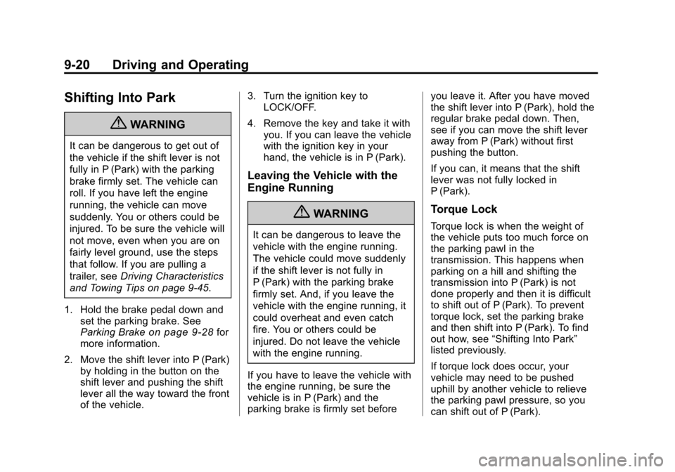 CHEVROLET TRAVERSE 2010 1.G Owners Manual 9-20 Driving and Operating
Shifting Into Park
{WARNING
It can be dangerous to get out of
the vehicle if the shift lever is not
fully in P (Park) with the parking
brake firmly set. The vehicle can
roll CHEVROLET TRAVERSE 2010 1.G Owners Manual 9-20 Driving and Operating
Shifting Into Park
{WARNING
It can be dangerous to get out of
the vehicle if the shift lever is not
fully in P (Park) with the parking
brake firmly set. The vehicle can
roll