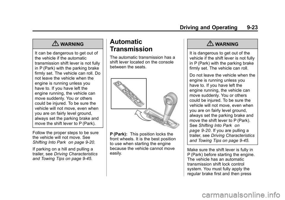 CHEVROLET TRAVERSE 2010 1.G Owners Manual Driving and Operating 9-23
{WARNING
It can be dangerous to get out of
the vehicle if the automatic
transmission shift lever is not fully
in P (Park) with the parking brake
firmly set. The vehicle can CHEVROLET TRAVERSE 2010 1.G Owners Manual Driving and Operating 9-23
{WARNING
It can be dangerous to get out of
the vehicle if the automatic
transmission shift lever is not fully
in P (Park) with the parking brake
firmly set. The vehicle can