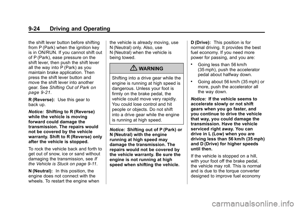 CHEVROLET TRAVERSE 2010 1.G Owners Manual 9-24 Driving and Operating
the shift lever button before shifting
from P (Park) when the ignition key
is in ON/RUN. If you cannot shift out
of P (Park), ease pressure on the
shift lever, then push the CHEVROLET TRAVERSE 2010 1.G Owners Manual 9-24 Driving and Operating
the shift lever button before shifting
from P (Park) when the ignition key
is in ON/RUN. If you cannot shift out
of P (Park), ease pressure on the
shift lever, then push the
