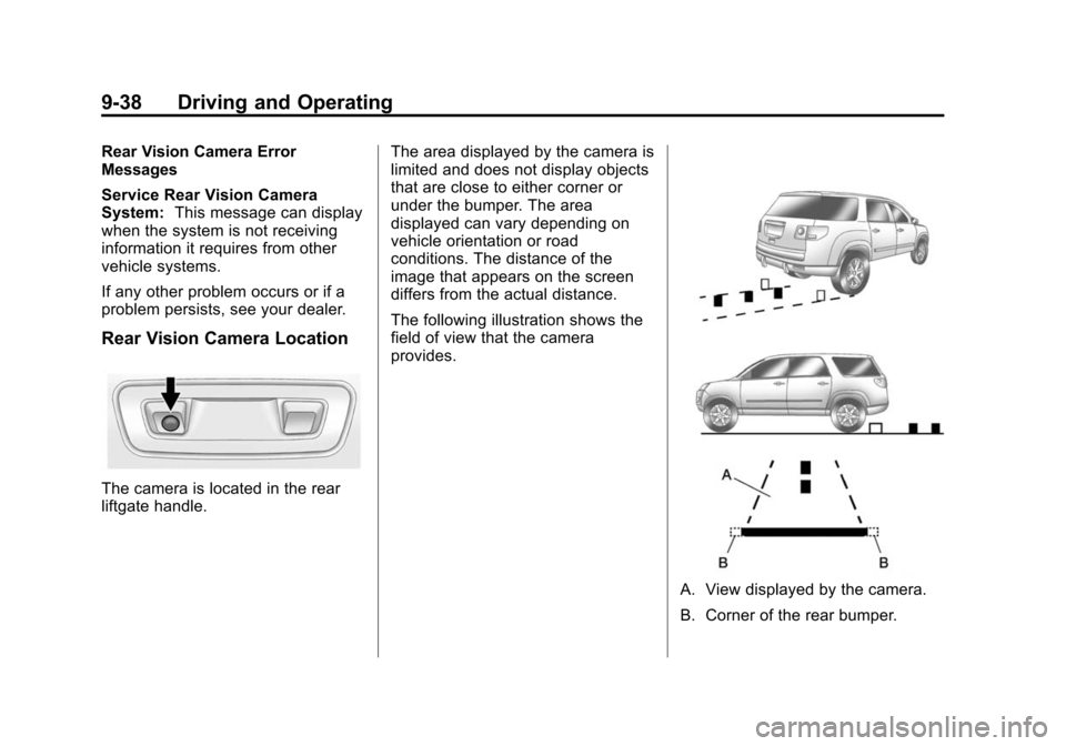 CHEVROLET TRAVERSE 2010 1.G Owners Manual 9-38 Driving and Operating
Rear Vision Camera Error
Messages
Service Rear Vision Camera
System:This message can display
when the system is not receiving
information it requires from other
vehicle syst CHEVROLET TRAVERSE 2010 1.G Owners Manual 9-38 Driving and Operating
Rear Vision Camera Error
Messages
Service Rear Vision Camera
System:This message can display
when the system is not receiving
information it requires from other
vehicle syst