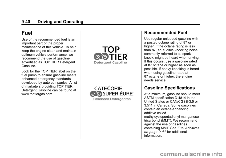 CHEVROLET TRAVERSE 2010 1.G Owners Manual 9-40 Driving and Operating
Fuel
Use of the recommended fuel is an
important part of the proper
maintenance of this vehicle. To help
keep the engine clean and maintain
optimum vehicle performance, we
r CHEVROLET TRAVERSE 2010 1.G Owners Manual 9-40 Driving and Operating
Fuel
Use of the recommended fuel is an
important part of the proper
maintenance of this vehicle. To help
keep the engine clean and maintain
optimum vehicle performance, we
r