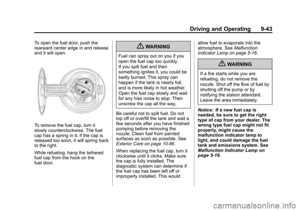 CHEVROLET TRAVERSE 2010 1.G Owners Manual Driving and Operating 9-43
To open the fuel door, push the
rearward center edge in and release
and it will open.
To remove the fuel cap, turn it
slowly counterclockwise. The fuel
cap has a spring in i CHEVROLET TRAVERSE 2010 1.G Owners Manual Driving and Operating 9-43
To open the fuel door, push the
rearward center edge in and release
and it will open.
To remove the fuel cap, turn it
slowly counterclockwise. The fuel
cap has a spring in i