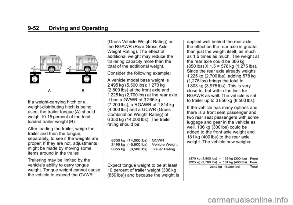 CHEVROLET TRAVERSE 2010 1.G Owners Manual 9-52 Driving and Operating
If a weight-carrying hitch or a
weight-distributing hitch is being
used, the trailer tongue (A) should
weigh 10‐15 percent of the total
loaded trailer weight (B).
After lo