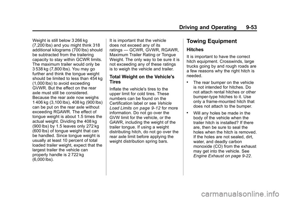 CHEVROLET TRAVERSE 2010 1.G Owners Manual Driving and Operating 9-53
Weight is still below 3 266 kg
(7,200 lbs) and you might think 318
additional kilograms (700 lbs) should
be subtracted from the trailering
capacity to stay within GCWR limit