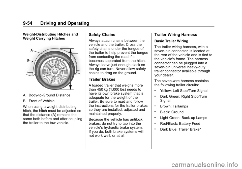 CHEVROLET TRAVERSE 2010 1.G Owners Manual 9-54 Driving and Operating
Weight-Distributing Hitches and
Weight Carrying Hitches
A. Body-to-Ground Distance
B. Front of Vehicle
When using a weight-distributing
hitch, the hitch must be adjusted so
