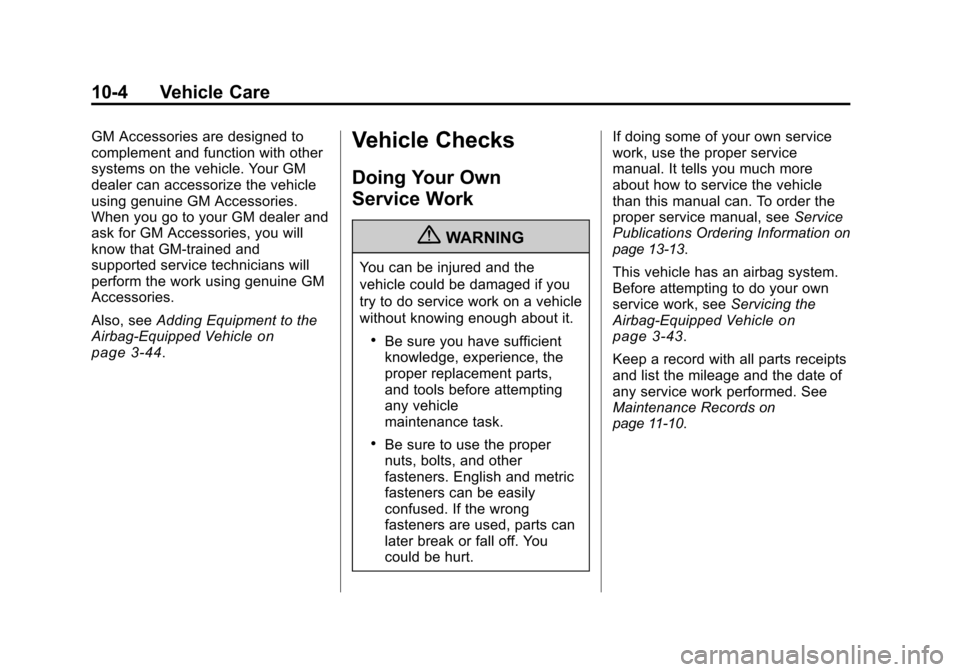 CHEVROLET TRAVERSE 2010 1.G Owners Manual 10-4 Vehicle Care
GM Accessories are designed to
complement and function with other
systems on the vehicle. Your GM
dealer can accessorize the vehicle
using genuine GM Accessories.
When you go to your CHEVROLET TRAVERSE 2010 1.G Owners Manual 10-4 Vehicle Care
GM Accessories are designed to
complement and function with other
systems on the vehicle. Your GM
dealer can accessorize the vehicle
using genuine GM Accessories.
When you go to your