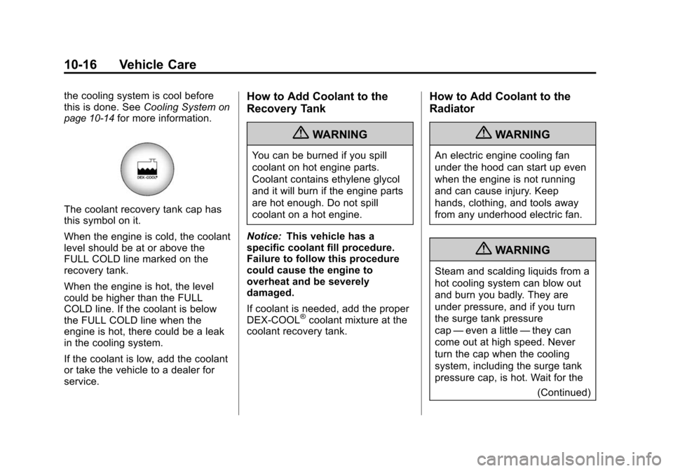 CHEVROLET TRAVERSE 2010 1.G Owners Manual 10-16 Vehicle Care
the cooling system is cool before
this is done. SeeCooling Systemon
page 10‑14for more information.
The coolant recovery tank cap has
this symbol on it.
When the engine is cold, t CHEVROLET TRAVERSE 2010 1.G Owners Manual 10-16 Vehicle Care
the cooling system is cool before
this is done. SeeCooling Systemon
page 10‑14for more information.
The coolant recovery tank cap has
this symbol on it.
When the engine is cold, t