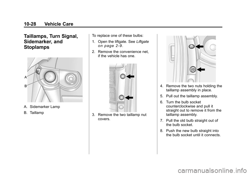 CHEVROLET TRAVERSE 2010 1.G Owners Manual 10-28 Vehicle Care
Taillamps, Turn Signal,
Sidemarker, and
Stoplamps
A. Sidemarker Lamp
B. TaillampTo replace one of these bulbs:
1. Open the liftgate. See
Liftgate
on page 2‑9.
2. Remove the conven