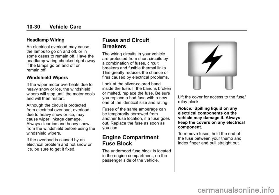 CHEVROLET TRAVERSE 2010 1.G Owners Manual 10-30 Vehicle Care
Headlamp Wiring
An electrical overload may cause
the lamps to go on and off, or in
some cases to remain off. Have the
headlamp wiring checked right away
if the lamps go on and off o