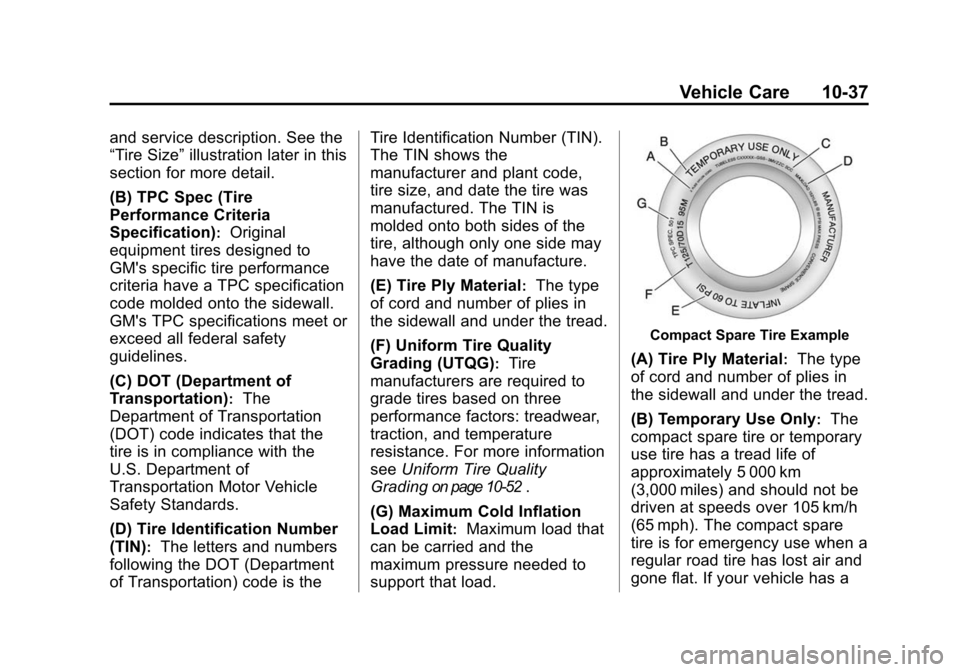 CHEVROLET TRAVERSE 2010 1.G Owners Manual Vehicle Care 10-37
and service description. See the
“Tire Size”illustration later in this
section for more detail.
(B) TPC Spec (Tire
Performance Criteria
Specification)
:Original
equipment tires CHEVROLET TRAVERSE 2010 1.G Owners Manual Vehicle Care 10-37
and service description. See the
“Tire Size”illustration later in this
section for more detail.
(B) TPC Spec (Tire
Performance Criteria
Specification)
:Original
equipment tires