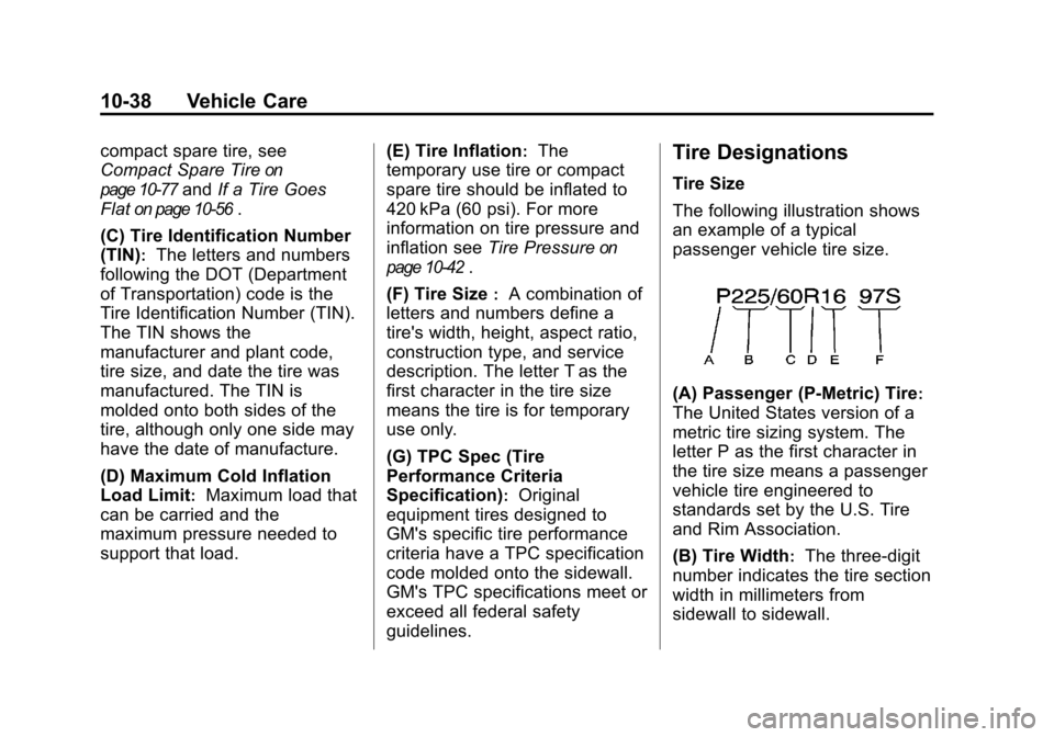 CHEVROLET TRAVERSE 2010 1.G Owners Manual 10-38 Vehicle Care
compact spare tire, see
Compact Spare Tire
on
page 10‑77
and If a Tire Goes
Flat
on page 10‑56.
(C) Tire Identification Number
(TIN)
:The letters and numbers
following the DOT ( CHEVROLET TRAVERSE 2010 1.G Owners Manual 10-38 Vehicle Care
compact spare tire, see
Compact Spare Tire
on
page 10‑77
and If a Tire Goes
Flat
on page 10‑56.
(C) Tire Identification Number
(TIN)
:The letters and numbers
following the DOT (