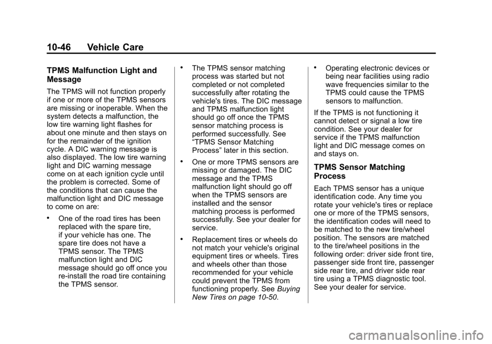 CHEVROLET TRAVERSE 2010 1.G Owners Manual 10-46 Vehicle Care
TPMS Malfunction Light and
Message
The TPMS will not function properly
if one or more of the TPMS sensors
are missing or inoperable. When the
system detects a malfunction, the
low t CHEVROLET TRAVERSE 2010 1.G Owners Manual 10-46 Vehicle Care
TPMS Malfunction Light and
Message
The TPMS will not function properly
if one or more of the TPMS sensors
are missing or inoperable. When the
system detects a malfunction, the
low t