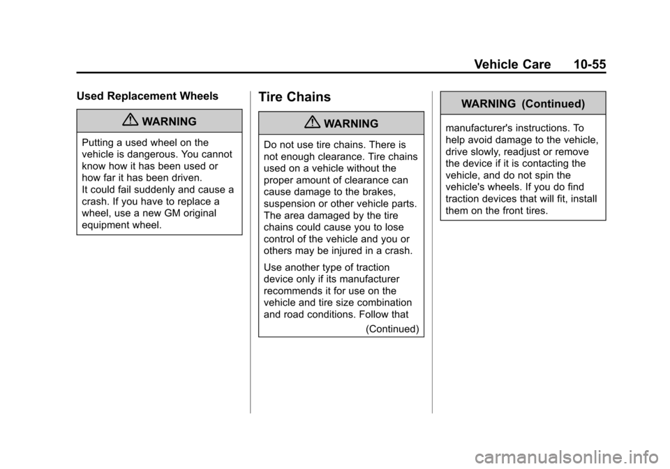 CHEVROLET TRAVERSE 2010 1.G Owners Manual Vehicle Care 10-55
Used Replacement Wheels
{WARNING
Putting a used wheel on the
vehicle is dangerous. You cannot
know how it has been used or
how far it has been driven.
It could fail suddenly and cau